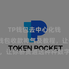 TP钱包去中心化钱包 TP钱包收款神气及教程，让你骄贵遴选种种数字货币款项